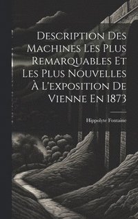 bokomslag Description Des Machines Les Plus Remarquables Et Les Plus Nouvelles  L'exposition De Vienne En 1873