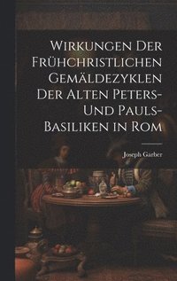 bokomslag Wirkungen Der Frhchristlichen Gemldezyklen Der Alten Peters- Und Pauls-Basiliken in Rom