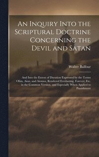 bokomslag An Inquiry Into the Scriptural Doctrine Concerning the Devil and Satan