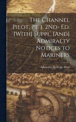 bokomslag Channel Pilot. Pt. 1. 2Nd- Ed. [With] Suppl. [And] Admiralty Notices to Mariners