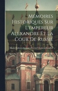 bokomslag Mmoires Historiques Sur L'empereur Alexandre Et La Cour De Russie