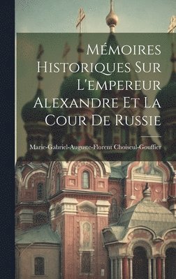 Marie-Gabriel-Augu Choiseul-Gouffier - Mémoires Historiques Sur L'empereur Alexandre Et La Cour De Russie, Inbunden