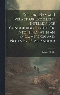bokomslag Shigurf Namah I Velat, Or Excellent Intelligence Concerning Europe. Tr. Into Hind., With an Engl. Version and Notes, by J.E. Alexander