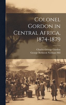 bokomslag Colonel Gordon in Central Africa, 1874-1879