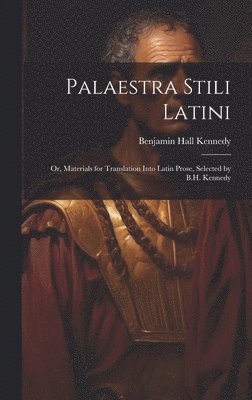 Benjamin Hall Kennedy - Palaestra Stili Latini, Inbunden