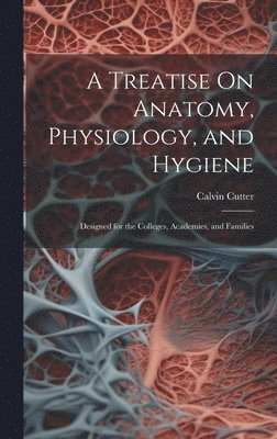 A Treatise On Anatomy, Physiology, and Hygiene 1