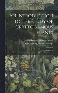 bokomslag An Introduction to the Study of Cryptogamous Plants