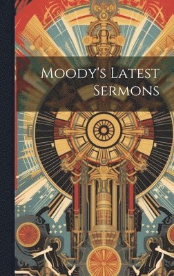 bokomslag Moody's Latest Sermons