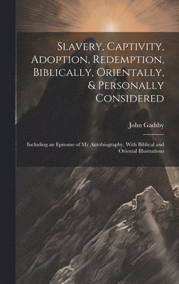 Slavery, Captivity, Adoption, Redemption, Biblically, Orientally, & Personally Considered 1