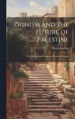 Morris Jastrow - Zionism and the Future of Palestine, Inbunden