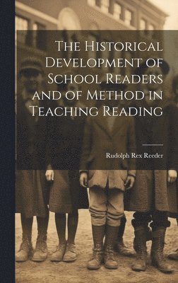 bokomslag The Historical Development of School Readers and of Method in Teaching Reading