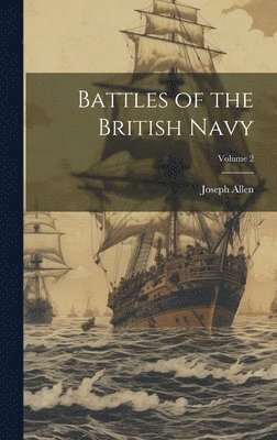 Joseph Allen - Battles of the British Navy; Volume 2, Inbunden