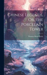 bokomslag Chinese Legends, Or, the Porcelain Tower