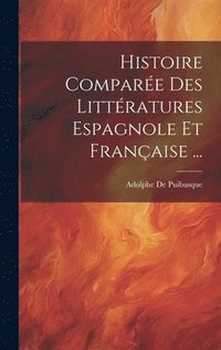 bokomslag Histoire Compare Des Littratures Espagnole Et Franaise ...