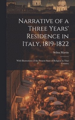 Selina Martin - Narrative of a Three Years' Residence in Italy, 1819-1822, Inbunden