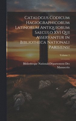 Bibliothèque Nationale (France) Dépar - Catalogus Codicum Hagiographicorum Latinorum Antiquiorum Saeculo XVI Qui Asservantur in Bibliotheca Nationali Parisiensi; Volume 1, Inbunden