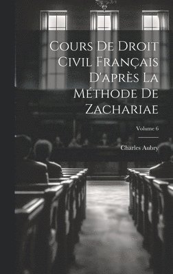 Cours De Droit Civil Franais D'aprs La Mthode De Zachariae; Volume 6 1