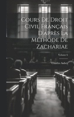 Cours De Droit Civil Français D'après La Méthode De Zachariae; Volume 6