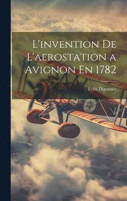 bokomslag L'invention De L'aerostation a Avignon En 1782