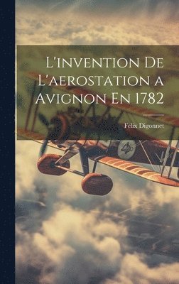 L'invention De L'aerostation a Avignon En 1782 1