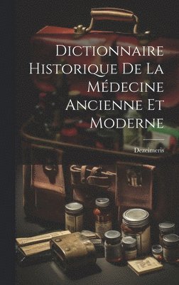 bokomslag Dictionnaire Historique De La Médecine Ancienne Et Moderne