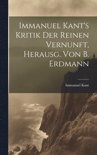 bokomslag Immanuel Kant's Kritik Der Reinen Vernunft, Herausg. Von B. Erdmann