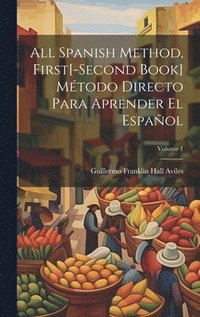 bokomslag All Spanish Method, First[-Second Book] Mtodo Directo Para Aprender El Espaol; Volume 1