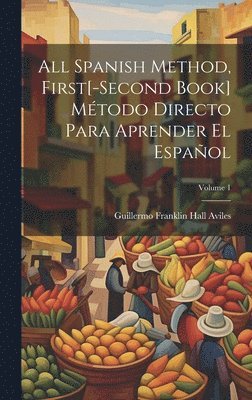 All Spanish Method, First[-Second Book] Mtodo Directo Para Aprender El Espaol; Volume 1 1