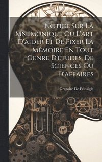 bokomslag Notice Sur La Mnmonique Ou L'art D'aider Et De Fixer La Mmoire En Tout Genre D'tudes, De Sciences Ou D'affaires