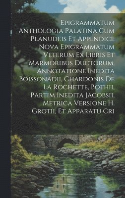 bokomslag Epigrammatum Anthologia Palatina Cum Planudeis Et Appendice Nova Epigrammatum Veterum Ex Libris Et Marmoribus Ductorum, Annotatione Inedita Boissonadii, Chardonis De La Rochette, Bothii, Partim