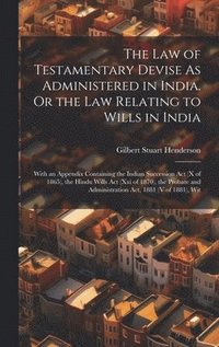 bokomslag Law of Testamentary Devise As Administered in India. Or the Law Relating to Wills in India
