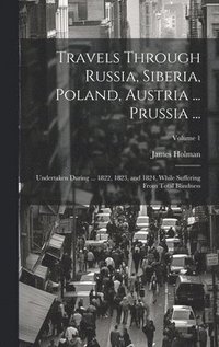 bokomslag Travels Through Russia, Siberia, Poland, Austria ... Prussia ...