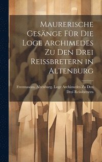 bokomslag Maurerische Gesnge Fr Die Loge Archimedes Zu Den Drei Reissbretern in Altenburg