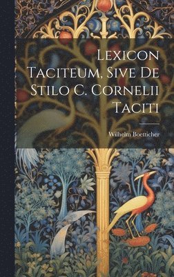 Lexicon Taciteum, Sive De Stilo C. Cornelii Taciti 1