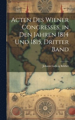 bokomslag Acten Des Wiener Congresses, in Den Jahren 1814 Und 1815, Dritter Band