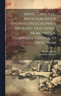 bokomslag Meng Tseu, Vel, Mencium Inter Sinenses Philosophos Ingenio, Doctrina, Nominisque Claritate Confucio Proximum