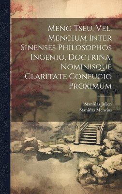 Meng Tseu, Vel, Mencium Inter Sinenses Philosophos Ingenio, Doctrina, Nominisque Claritate Confucio Proximum 1