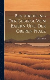 bokomslag Beschreibung Der Gebirge Von Baiern Und Der Oberen Pfalz