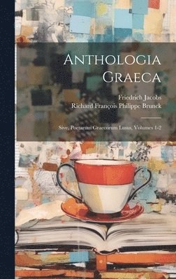 Richard François Philippe Brunck, Friedrich Jacobs - Anthologia Graeca; Sive, Poetarum Graecorum Lusus, Volumes 1-2, Inbunden