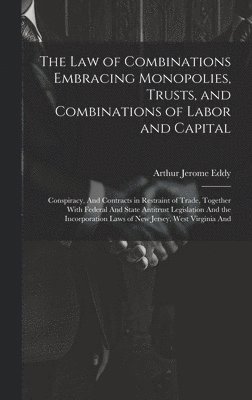 Arthur Jerome Eddy - Law of Combinations Embracing Monopolies, Trusts, and Combinations of Labor and Capital, Inbunden