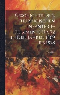 bokomslag Geschichte De 4. Thringischen Infanterie-Regiments Nr. 72 in Den Jahren 1869 Bis 1878