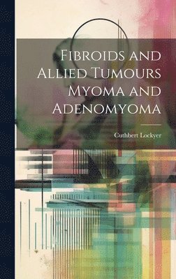 bokomslag Fibroids and Allied Tumours Myoma and Adenomyoma