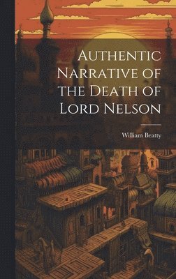 bokomslag Authentic Narrative of the Death of Lord Nelson