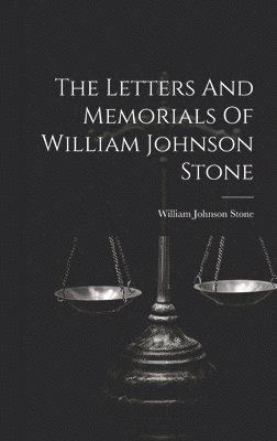 William Johnson Stone - Letters And Memorials Of William Johnson Stone, Inbunden