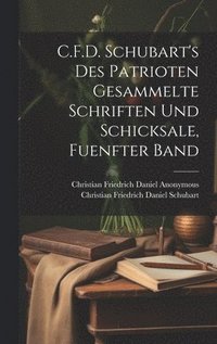 bokomslag C.F.D. Schubart's Des Patrioten Gesammelte Schriften Und Schicksale, Fuenfter Band
