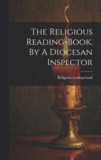 bokomslag The Religious Reading-book, By A Diocesan Inspector