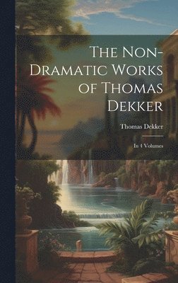 bokomslag The Non-Dramatic Works of Thomas Dekker