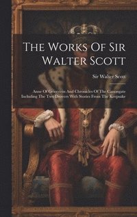 bokomslag The Works Of Sir Walter Scott: Anne Of Geierstein And Chronicles Of The Canongate Including The Two Drovers With Stories From The Keepsake