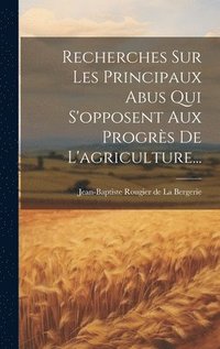 bokomslag Recherches Sur Les Principaux Abus Qui S'opposent Aux Progrs De L'agriculture...
