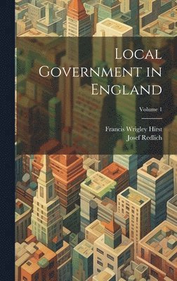 Local Government in England; Volume 1 1